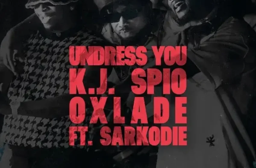  K.J Spio – Undress You Ft. Oxlade & Sarkodie (Mp3 Download)