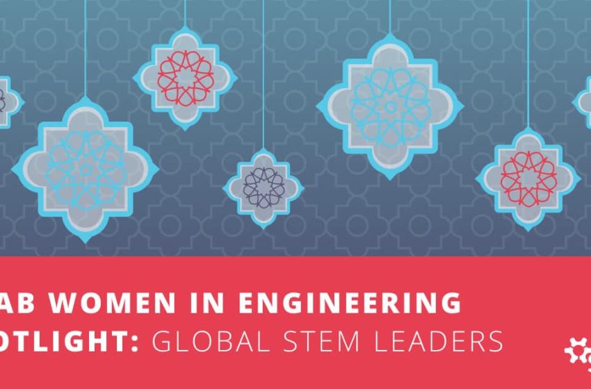  Arab Women in Engineering Spotlight: Global STEM Leaders