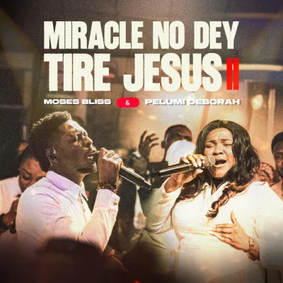 moses-bliss-–-miracle-no-dey-tire-jesus-ii-ft.-pelumi-deborah-(mp3-download)