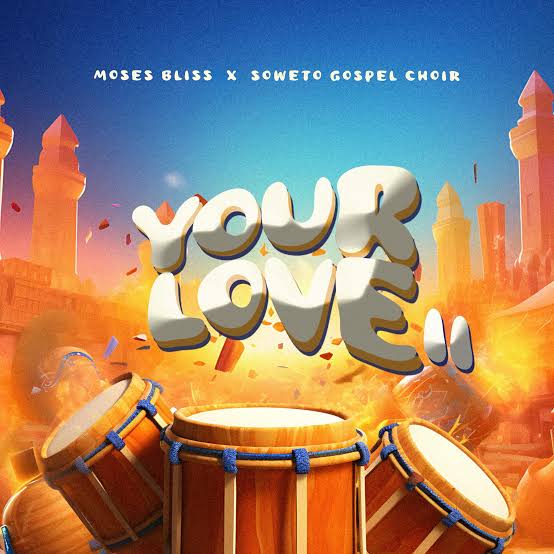 moses-bliss-–-your-love-ii-ft.-soweto-gospel-choir